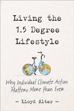 Living the 1.5 degree lifestyle : why individual climate action matters more than ever / Lloyd Alter.