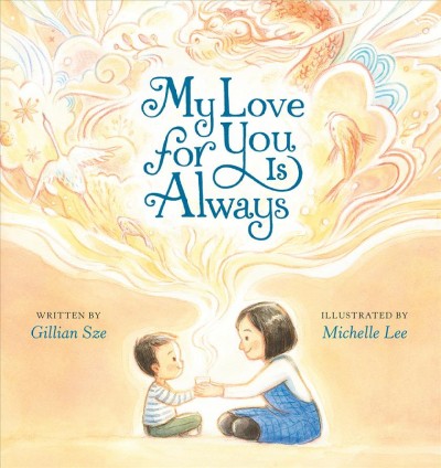 My love for you is always / written by Gillian Sze ; illustrated by Michelle Lee.