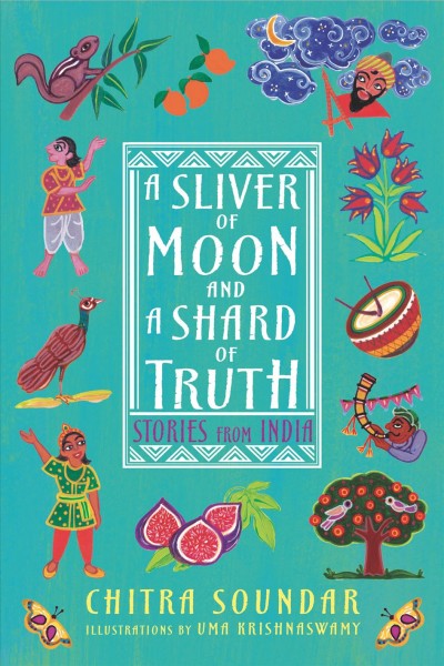 A sliver of moon and a shard of truth : stories from India / Chitra Soundar, Uma Krishnaswamy.