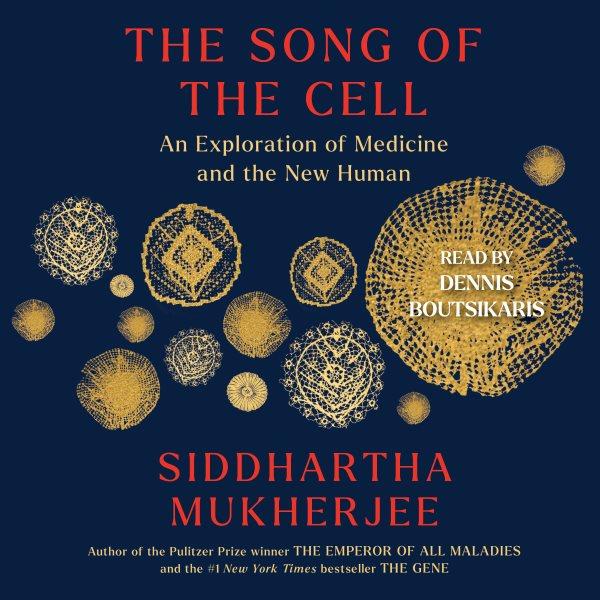 The Song of the Cell [electronic resource] / Siddhartha Mukherjee.