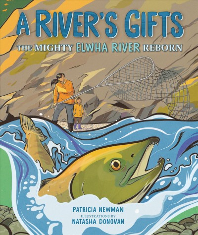 A river's gifts : the mighty Elwha River reborn / Patricia Newman ; illustrated by Natasha Donovan.