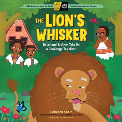 The lion's whisker : sister and brother take on a challenge together / Rebecca Sheir ; illustrated by Nikita Abuya.