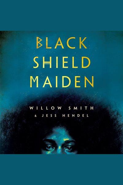 Black shield maiden [electronic resource] / Willow Smith & Jess Hendel.