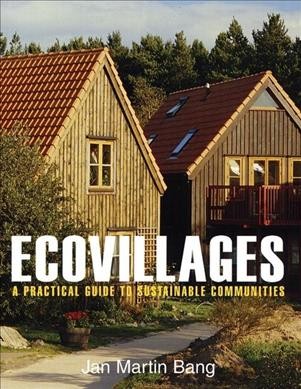 Ecovillages : a practical guide to sustainable communities / Jan Martin Bang.
