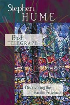 Bush telegraph : discovering the Pacific province / Stephen Hume.