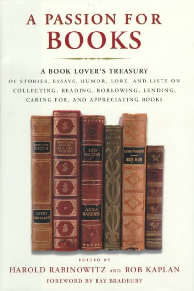 A passion for books : a book lover's treasury of stories, essays, humor, lore, and lists on collecting, reading, borrowing, lending, caring for, and appreciating books.