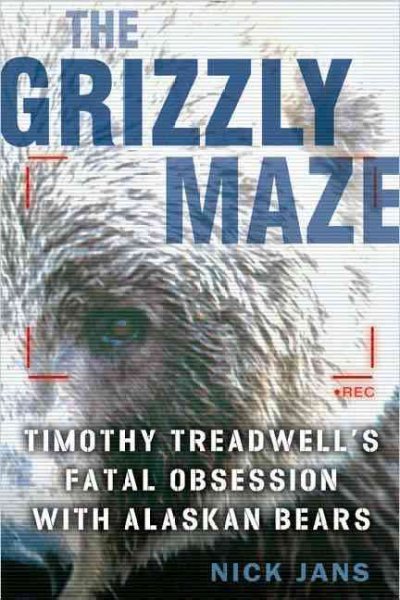 The  grizzly maze : Timothy Treadwell's fatal obsession with Alaskan bears.