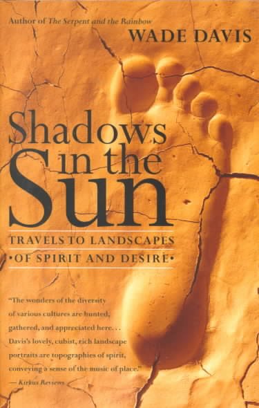 Shadows in the sun : Travels to landscapes of spirit and desire / Wade Davis.