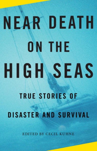 Near death on the high seas : true stories of disaster and survival / edited by Cecil Kuhne.