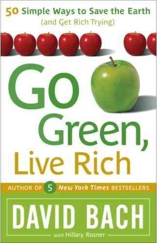 Go green, live rich [Book] : 50 simple ways to save the earth and get rich trying / David Bach,  with Hillary Rosner.