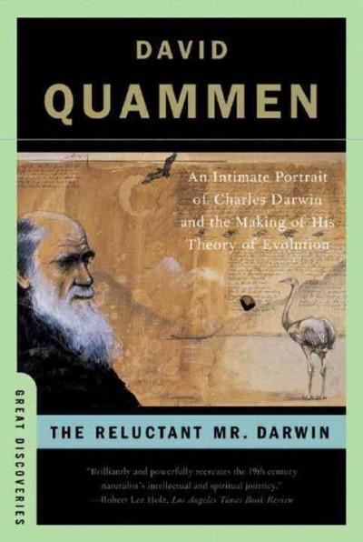 The reluctant Mr. Darwin : an intimate portrait of Charles Darwin and the making of his theory of evolution / David Quammen.