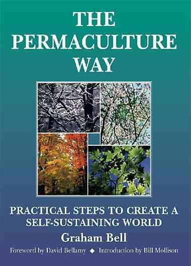 The permaculture way : practical steps to create a self-sustaining world / Graham Bell ; illustrated by Brick ; foreword by Bill Mollison ; preface by David Bellany.