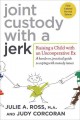 Joint custody with a jerk : raising a child with an uncooperative ex  Cover Image