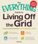 The everything guide to living off the grid : a back-to-basics manual for independent living   Cover Image