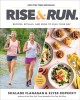 Rise and run : recipes, rituals, and runs to jumpstart your day  Cover Image