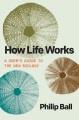 Go to record How Life Works : A User's Guide to the New Biology.