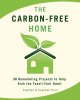 The carbon-free home : 36 remodeling projects to help kick the fossil-fuel habit  Cover Image